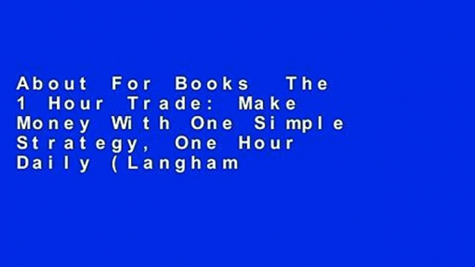 About For Books  The 1 Hour Trade: Make Money With One Simple Strategy, One Hour Daily (Langham