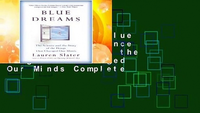 Full version  Blue Dreams: The Science and the Story of the Drugs that Changed Our Minds Complete