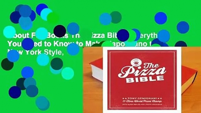 About For Books The Pizza Bible: Everything You Need to Know to Make Napoletano to New York Style,