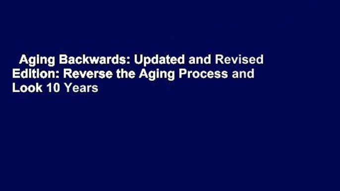 Aging Backwards: Updated and Revised Edition: Reverse the Aging Process and Look 10 Years