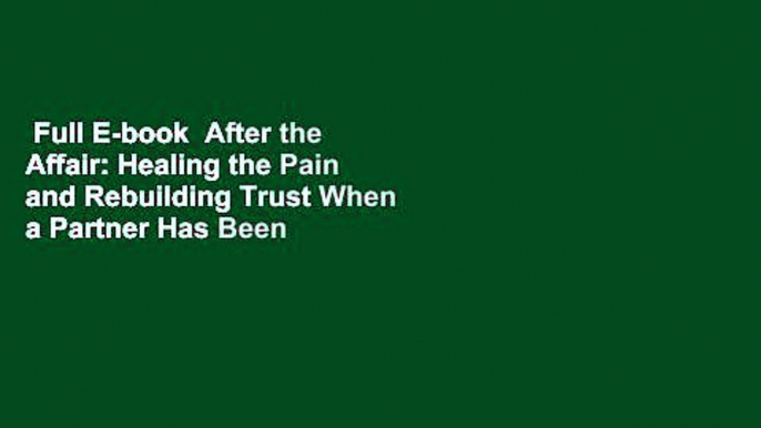 Full E-book  After the Affair: Healing the Pain and Rebuilding Trust When a Partner Has Been