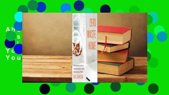 About For Books Zero Waste Home: The Ultimate Guide to Simplifying Your Life by Reducing Your