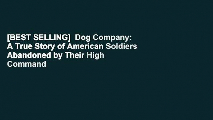 [BEST SELLING]  Dog Company: A True Story of American Soldiers Abandoned by Their High Command