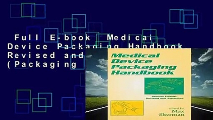 Full E-book  Medical Device Packaging Handbook, Revised and Expanded (Packaging and Converting