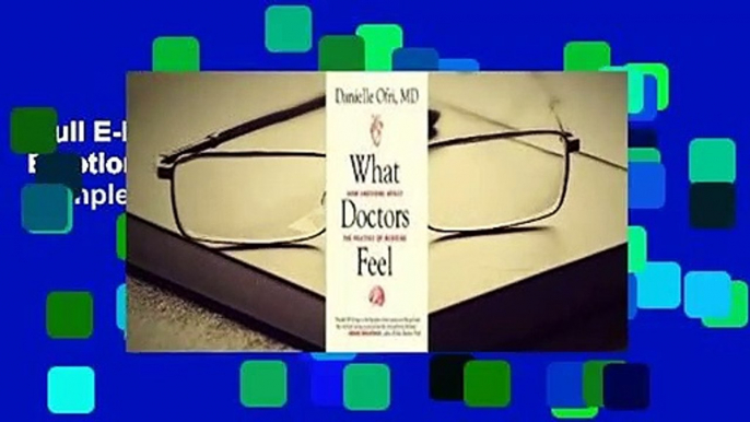 Full E-book  What Doctors Feel: How Emotions Affect the Practice of Medicine Complete