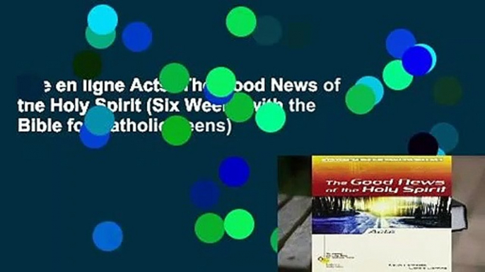 Lire en ligne Acts: The Good News of the Holy Spirit (Six Weeks with the Bible for Catholic Teens)