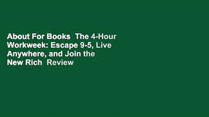 About For Books  The 4-Hour Workweek: Escape 9-5, Live Anywhere, and Join the New Rich  Review