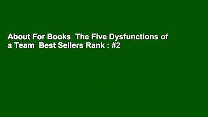 About For Books  The Five Dysfunctions of a Team  Best Sellers Rank : #2