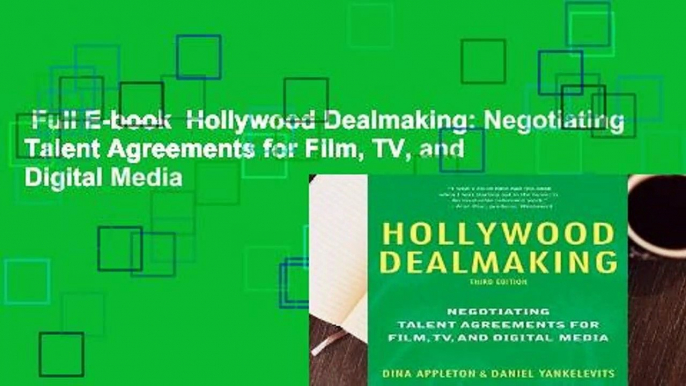 Full E-book  Hollywood Dealmaking: Negotiating Talent Agreements for Film, TV, and Digital Media