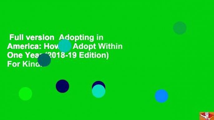 Full version  Adopting in America: How to Adopt Within One Year (2018-19 Edition)  For Kindle