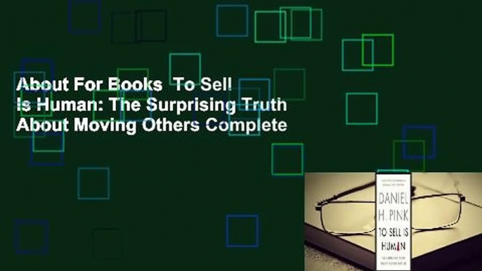 About For Books  To Sell Is Human: The Surprising Truth About Moving Others Complete