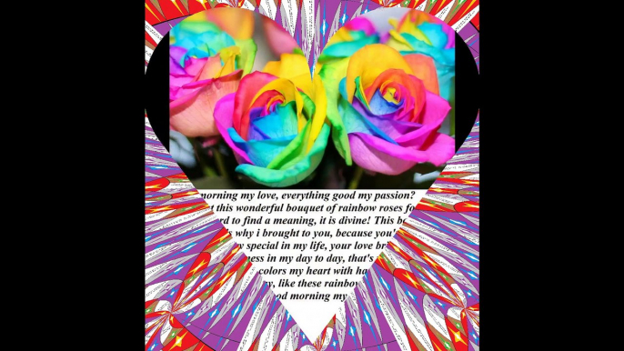Good morning my love, brought a bouquet of rainbow roses, love you! [Message] [Quotes and Poems]