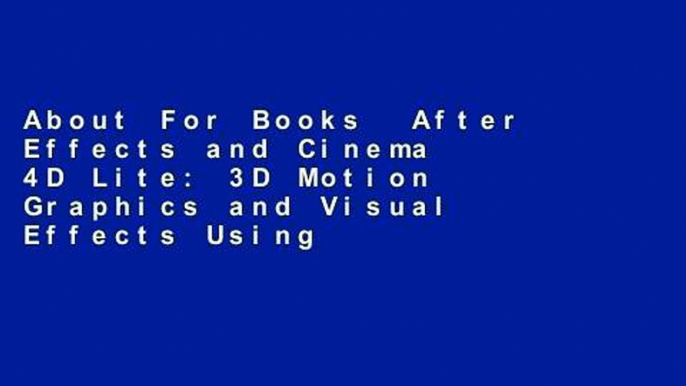 About For Books  After Effects and Cinema 4D Lite: 3D Motion Graphics and Visual Effects Using