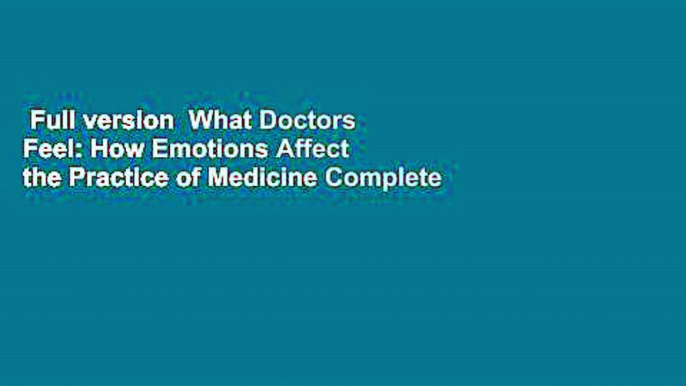 Full version  What Doctors Feel: How Emotions Affect the Practice of Medicine Complete