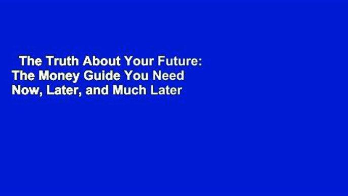 The Truth About Your Future: The Money Guide You Need Now, Later, and Much Later  Review