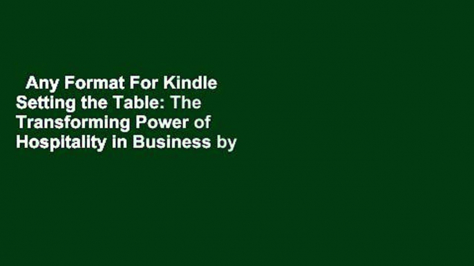 Any Format For Kindle  Setting the Table: The Transforming Power of Hospitality in Business by