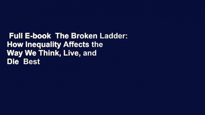 Full E-book  The Broken Ladder: How Inequality Affects the Way We Think, Live, and Die  Best