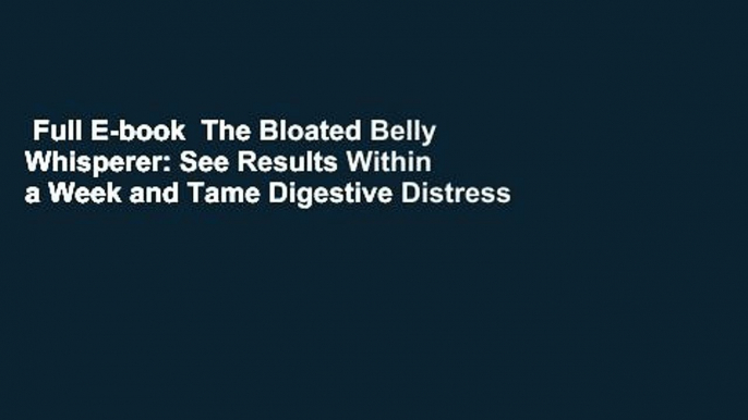 Full E-book  The Bloated Belly Whisperer: See Results Within a Week and Tame Digestive Distress