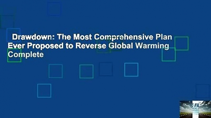 Drawdown: The Most Comprehensive Plan Ever Proposed to Reverse Global Warming Complete