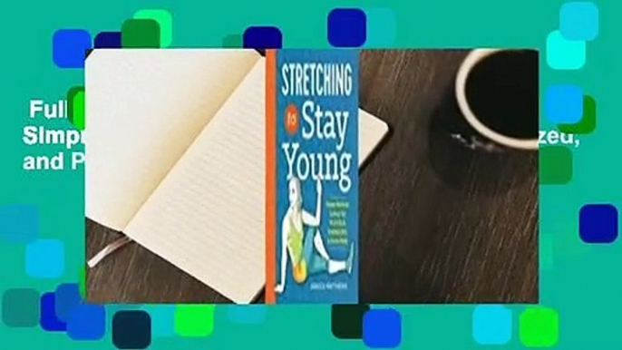 Full E-book  Stretching to Stay Young: Simple Workouts to Keep You Flexible, Energized, and Pain