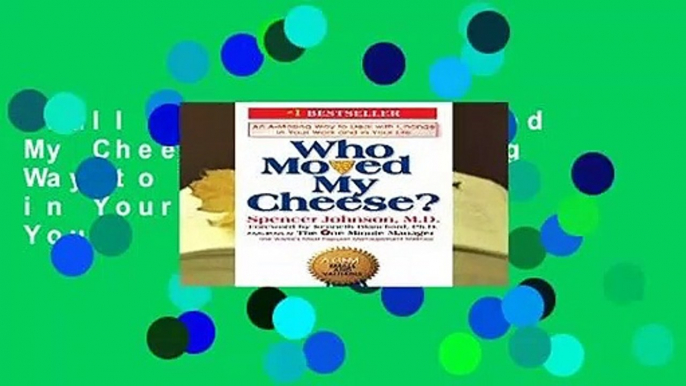 Full E-book  Who Moved My Cheese?: An Amazing Way to Deal with Change in Your Work and in Your