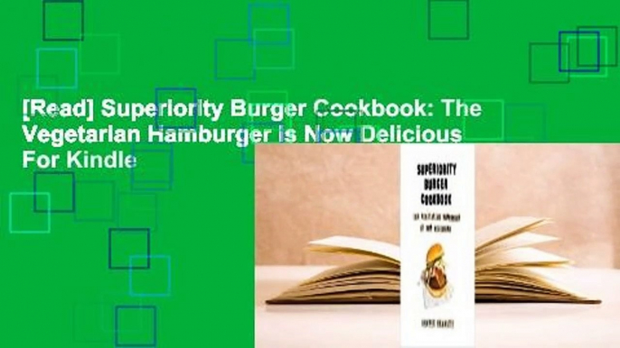 [Read] Superiority Burger Cookbook: The Vegetarian Hamburger Is Now Delicious  For Kindle