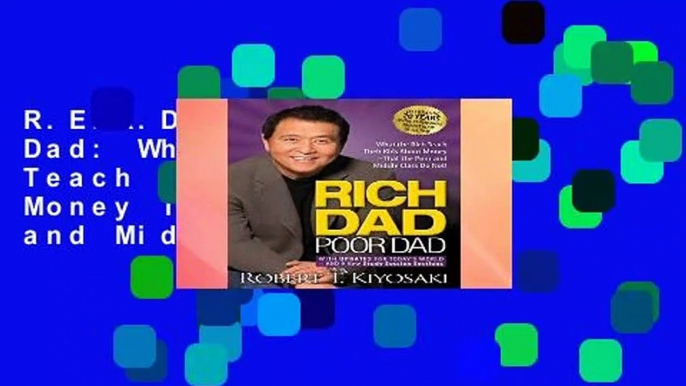 R.E.A.D Rich Dad Poor Dad: What the Rich Teach Their Kids About Money That the Poor and Middle