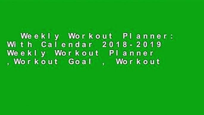 Weekly Workout Planner: With Calendar 2018-2019 Weekly Workout Planner ,Workout Goal , Workout