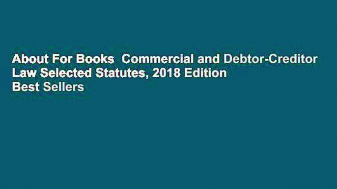 About For Books  Commercial and Debtor-Creditor Law Selected Statutes, 2018 Edition  Best Sellers