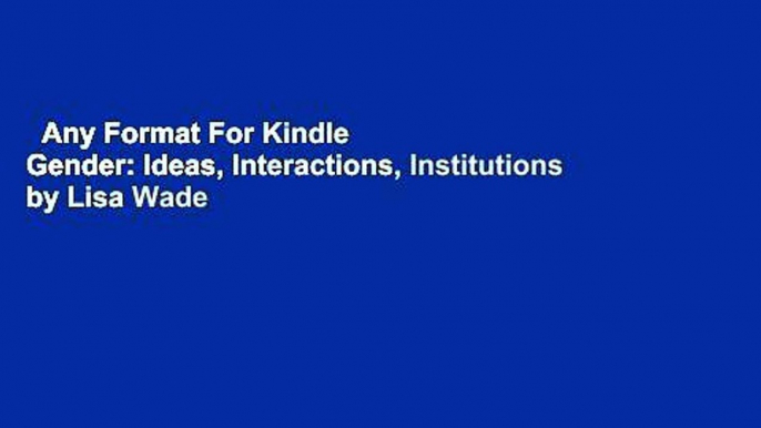 Any Format For Kindle  Gender: Ideas, Interactions, Institutions by Lisa Wade