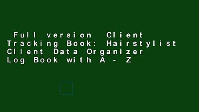 Full version  Client Tracking Book: Hairstylist Client Data Organizer Log Book with A - Z