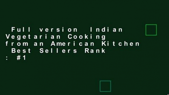 Full version  Indian Vegetarian Cooking from an American Kitchen  Best Sellers Rank : #1