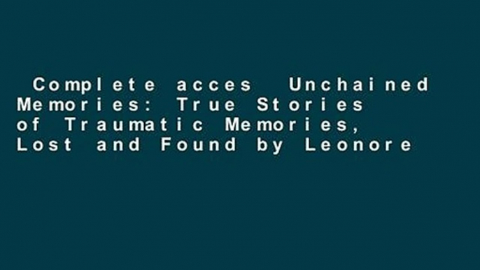 Complete acces  Unchained Memories: True Stories of Traumatic Memories, Lost and Found by Leonore