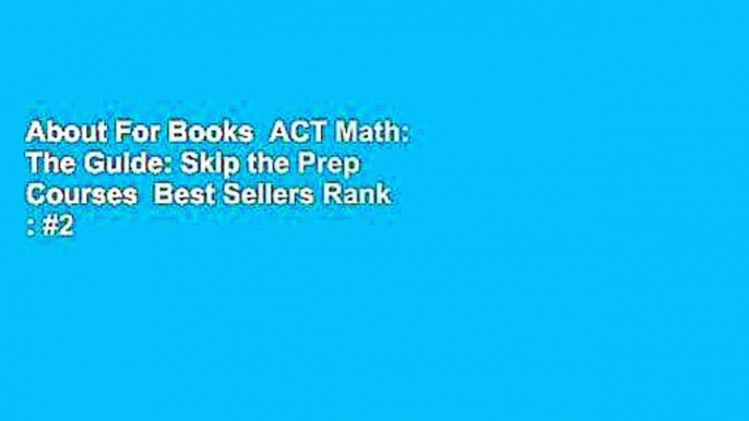 About For Books  ACT Math: The Guide: Skip the Prep Courses  Best Sellers Rank : #2