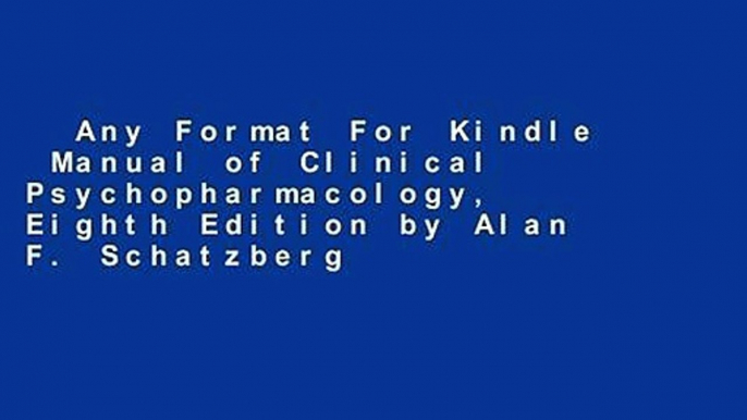 Any Format For Kindle  Manual of Clinical Psychopharmacology, Eighth Edition by Alan F. Schatzberg