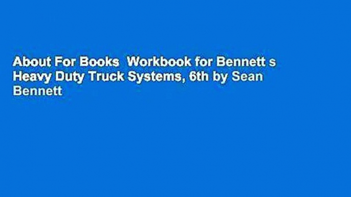 About For Books  Workbook for Bennett s Heavy Duty Truck Systems, 6th by Sean Bennett