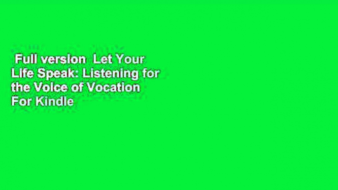 Full version  Let Your Life Speak: Listening for the Voice of Vocation  For Kindle