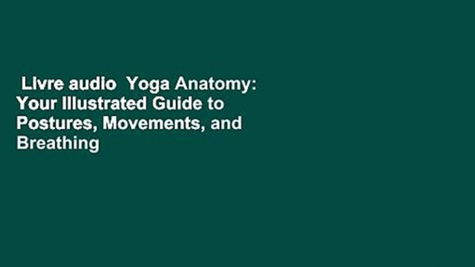 Livre audio  Yoga Anatomy: Your Illustrated Guide to Postures, Movements, and Breathing