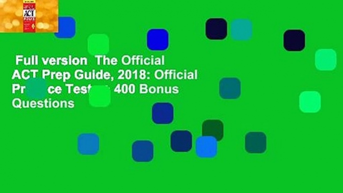 Full version  The Official ACT Prep Guide, 2018: Official Practice Tests + 400 Bonus Questions