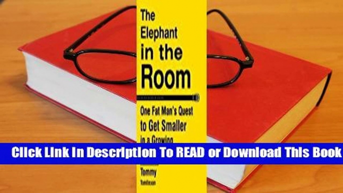 Full E-book The Elephant in the Room: One Fat Man's Quest to Get Smaller in a Growing America  For