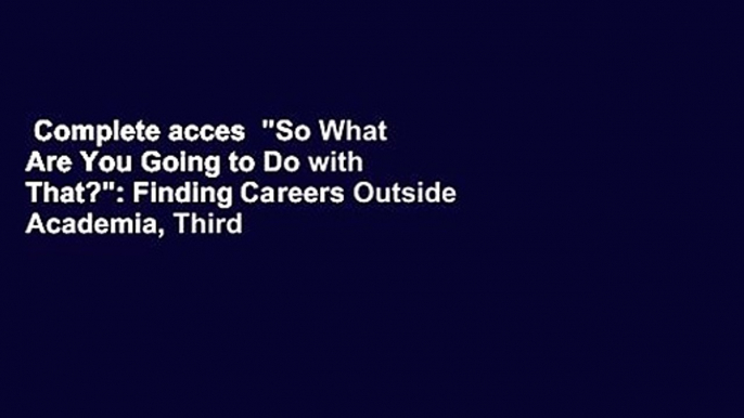 Complete acces  "So What Are You Going to Do with That?": Finding Careers Outside Academia, Third