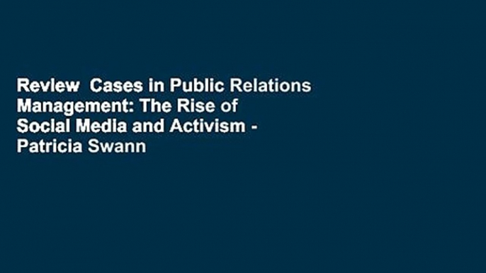 Review  Cases in Public Relations Management: The Rise of Social Media and Activism - Patricia Swann