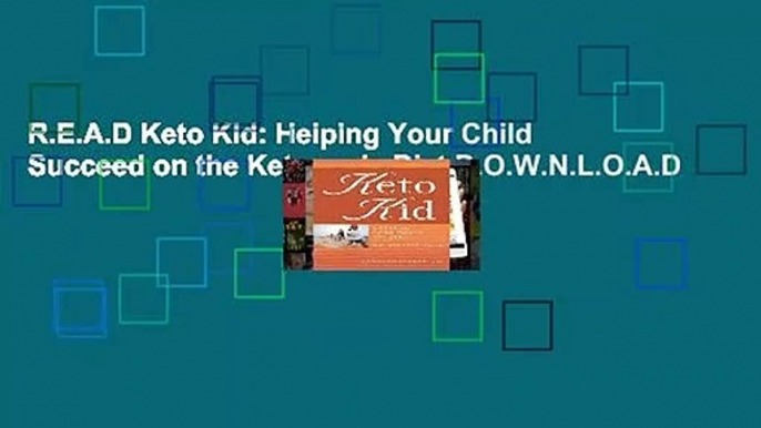 R.E.A.D Keto Kid: Helping Your Child Succeed on the Ketogenic Diet D.O.W.N.L.O.A.D