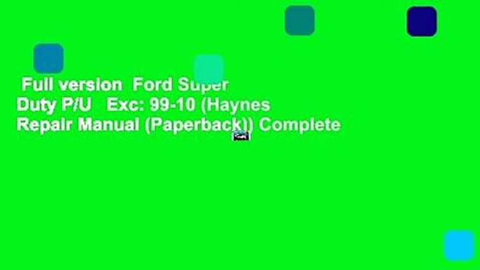 Full version  Ford Super Duty P/U   Exc: 99-10 (Haynes Repair Manual (Paperback)) Complete