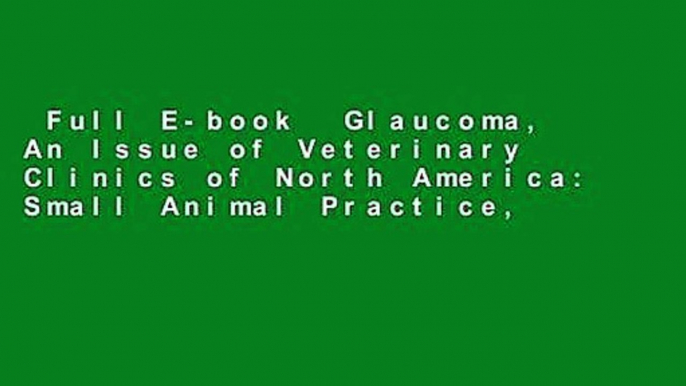 Full E-book  Glaucoma, An Issue of Veterinary Clinics of North America: Small Animal Practice,