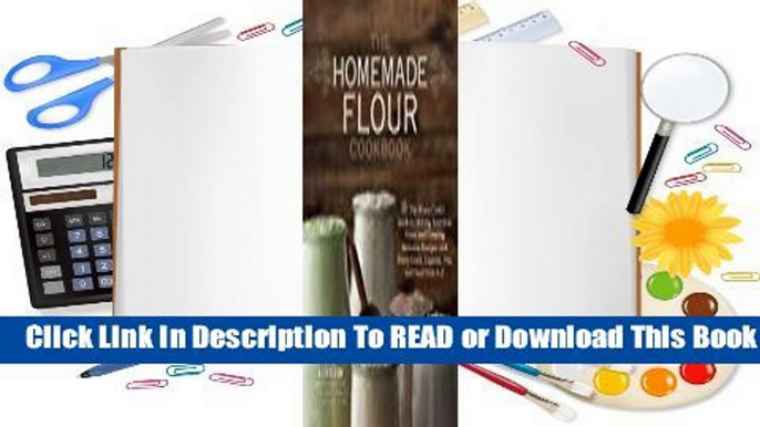 Online The Homemade Flour Cookbook: The Home Cook's Guide to Milling Nutritious Flours and