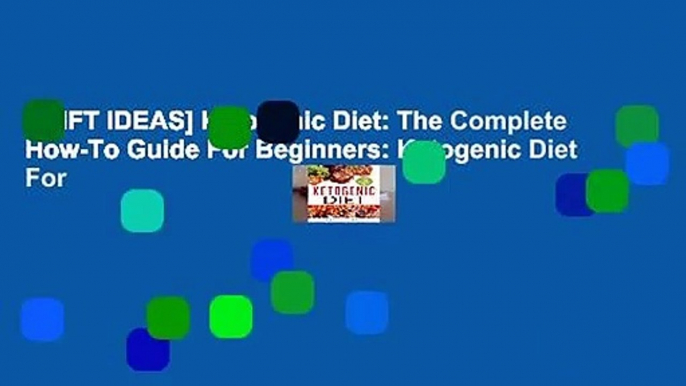 [GIFT IDEAS] Ketogenic Diet: The Complete How-To Guide For Beginners: Ketogenic Diet For