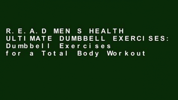 R.E.A.D MEN S HEALTH ULTIMATE DUMBBELL EXERCISES: Dumbbell Exercises for a Total Body Workout