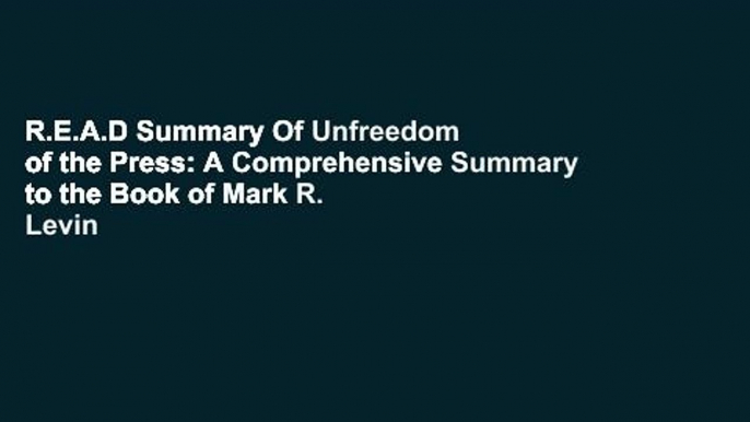 R.E.A.D Summary Of Unfreedom of the Press: A Comprehensive Summary to the Book of Mark R. Levin