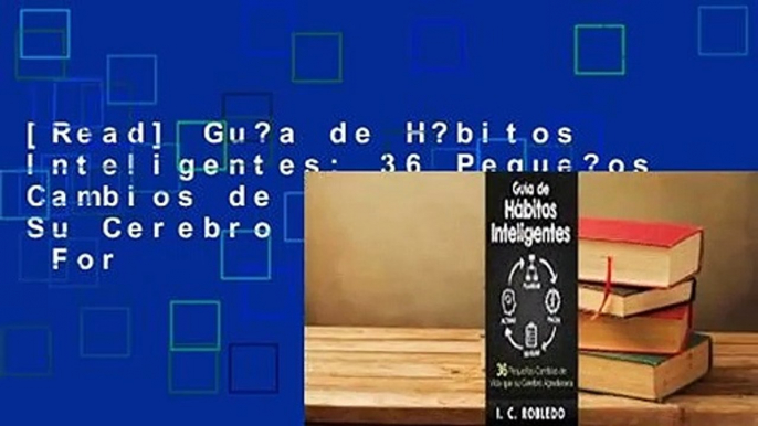 [Read] Gu?a de H?bitos Inteligentes: 36 Peque?os Cambios de Vida Que Su Cerebro Agradecer?  For